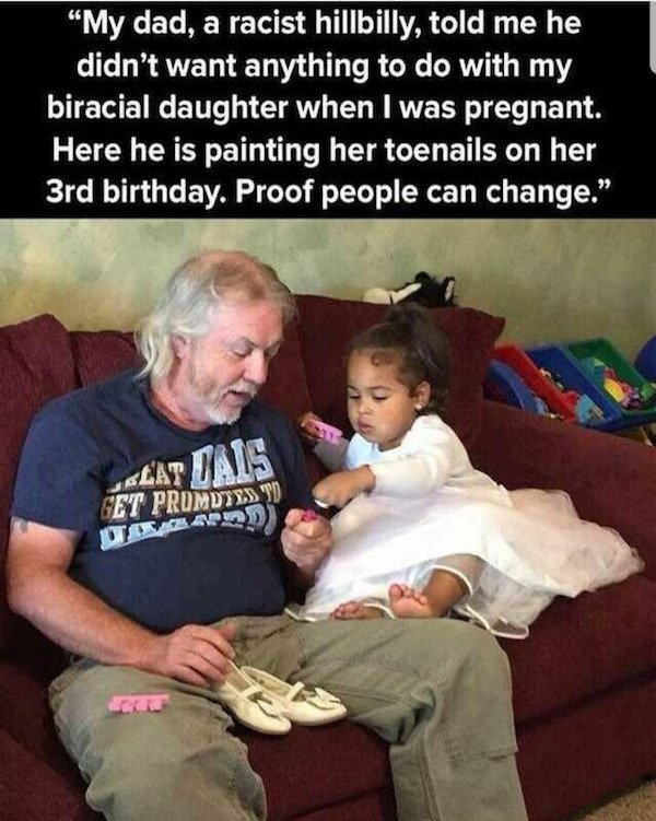 photo caption - "My dad, a racist hillbilly, told me he didn't want anything to do with my biracial daughter when I was pregnant. Here he is painting her toenails on her 3rd birthday. Proof people can change. Lattais Cet Prumdies To