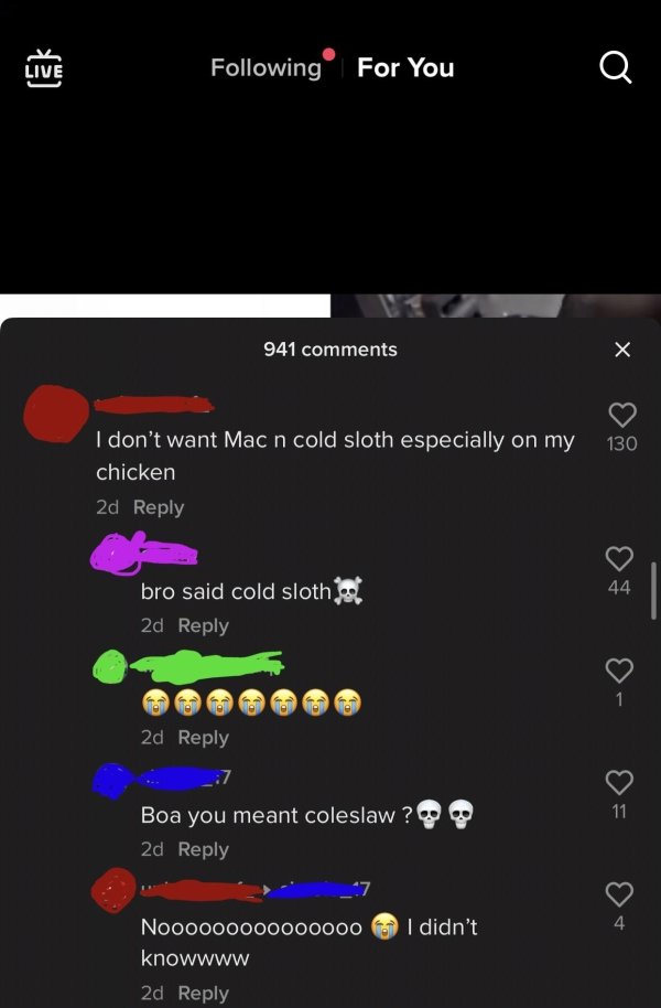 screenshot - Live ing For You a 941 130 I don't want Mac n cold sloth especially on my chicken 2d 44 bro said cold sloth 2d 1 2d 7 Boa you meant coleslaw ? 2d 11 |_ 7 I didn't 4 Noooo00000000000 knowwww 2d