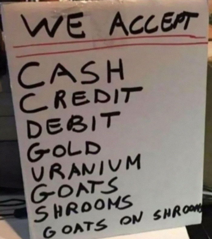 funny photos - funny tweets - signage - We Accept Cash Credit Debit Gold Vranium Goats Shrooms Goats On Shroom