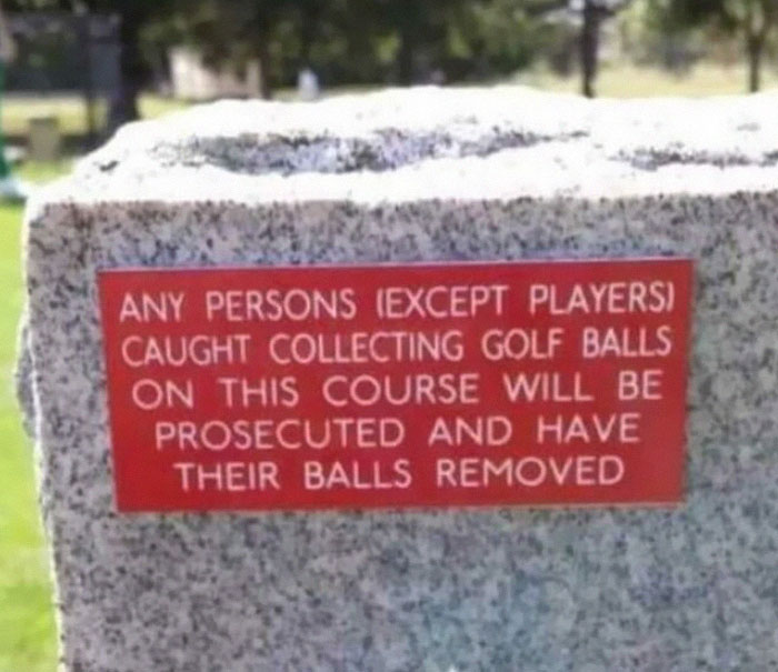 funny photos - funny tweets - golf balls will be removed - Any Persons Except Players Caught Collecting Golf Balls On This Course Will Be Prosecuted And Have Their Balls Removed