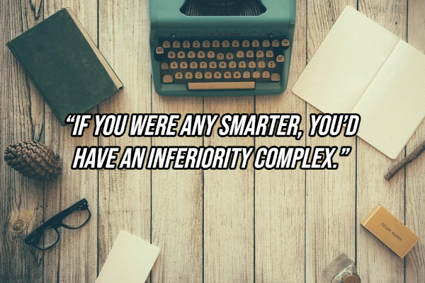 author working - If You Were Any Smarter, You'D Havean Inferiority Complex" Douds