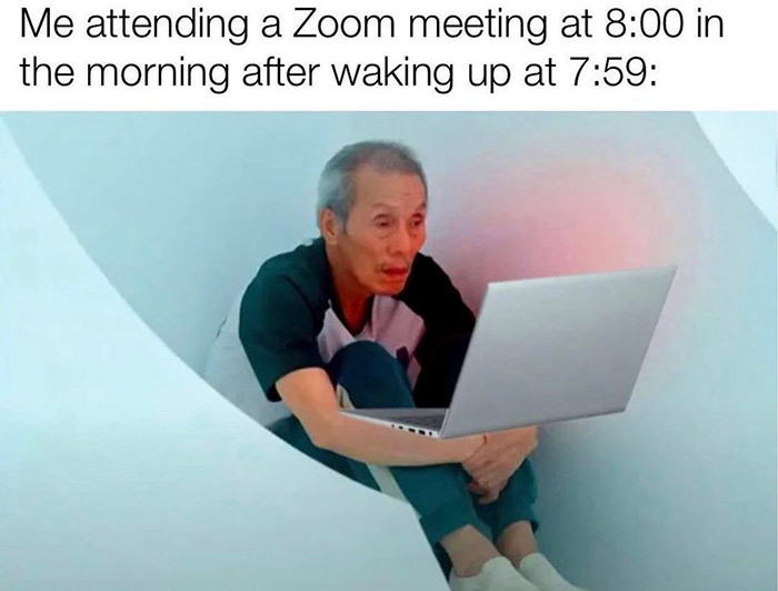 relatable memes - squid game funny - Me attending a Zoom meeting at in the morning after waking up at