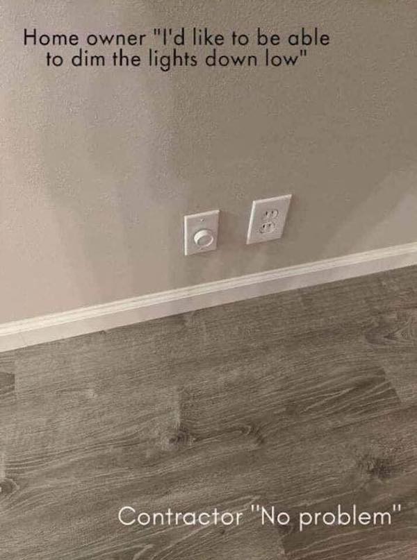 construction fails - wtf - diy fails - diwhy- floor - Home owner "I'd to be able to dim the lights down low" Contractor "No problem"