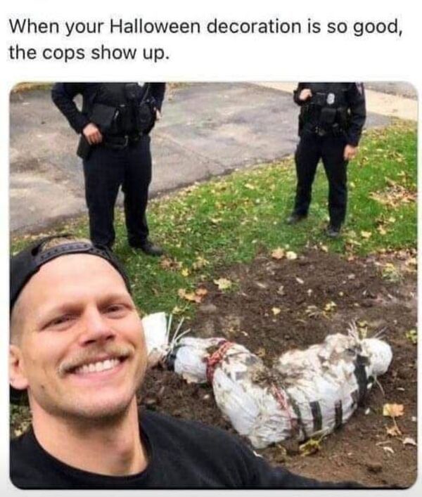 funny memes - bad luck - people's halloween decorations - When your Halloween decoration is so good, the cops show up.