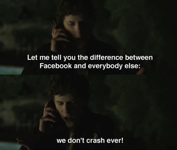 things that aged poorly - social network we don t crash ever - Let me tell you the difference between Facebook and everybody else we don't crash ever!