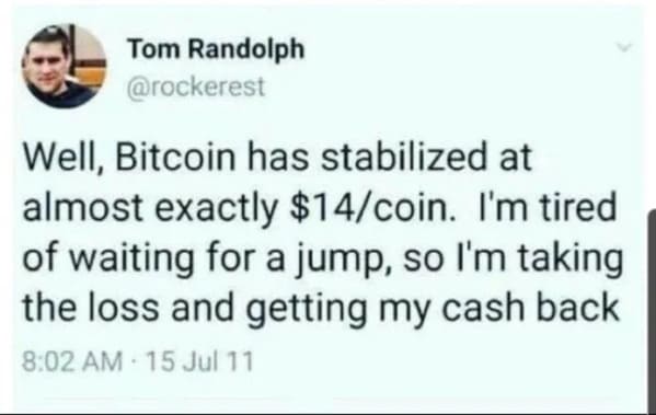 things that aged poorly - aged like milk meme - Tom Randolph Well, Bitcoin has stabilized at almost exactly $14coin. I'm tired of waiting for a jump, so I'm taking the loss and getting my cash back 15 Jul 11
