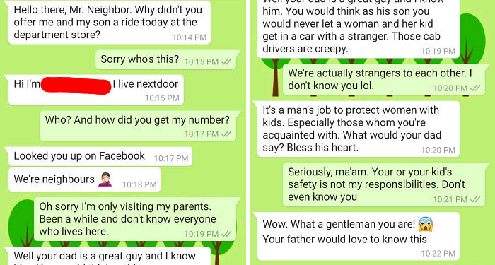 entitled people - karens - choosey beggars - grass - Hello there, Mr. Neighbor. Why didn't you offer me and my son a ride today at the department store? Sorry who's this? Hi I'm I live nextdoor Who? And how did you get my number? v Looked you up on Facebo