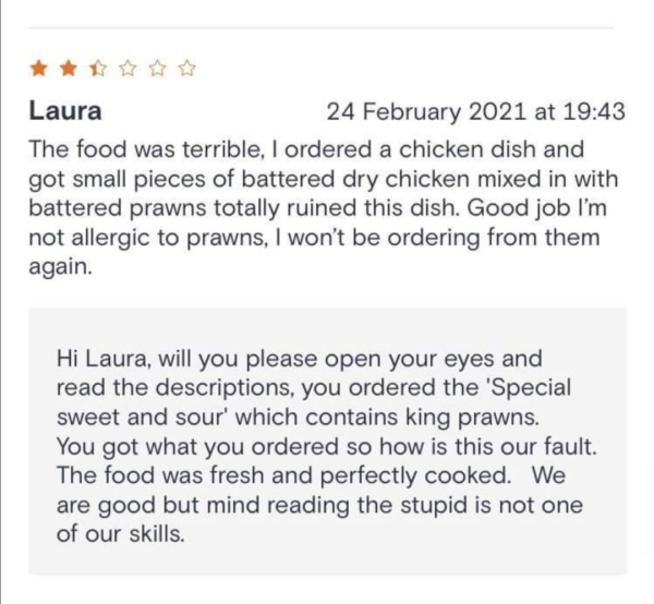 Liars Called out  - document - Laura at The food was terrible, I ordered a chicken dish and got small pieces of battered dry chicken mixed in with battered prawns totally ruined this dish. Good job I'm not allergic to prawns, I won't be ordering from them