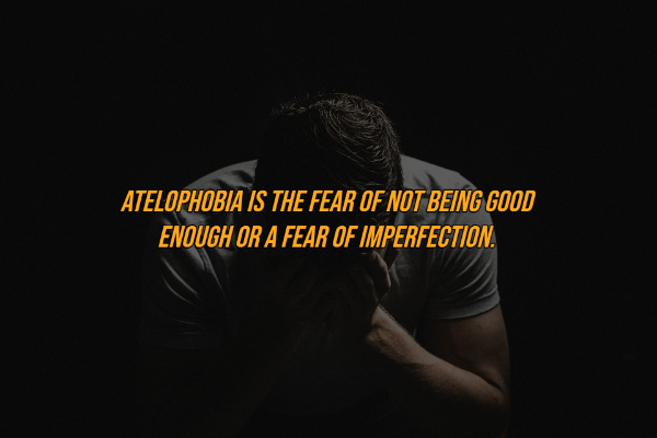 darkness - Atelophobia Is The Fear Of Not Being Good Enough Or A Fear Of Imperfection.