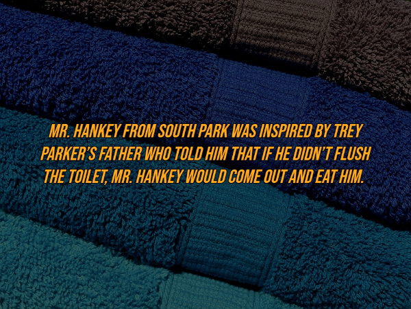 texture - Mr. Hankey From South Park Was Inspired By Trey Parker'S Father Who Told Him That If He Didn'T Flush The Toilet, Mr. Hankey Would Come Out And Eat Him.