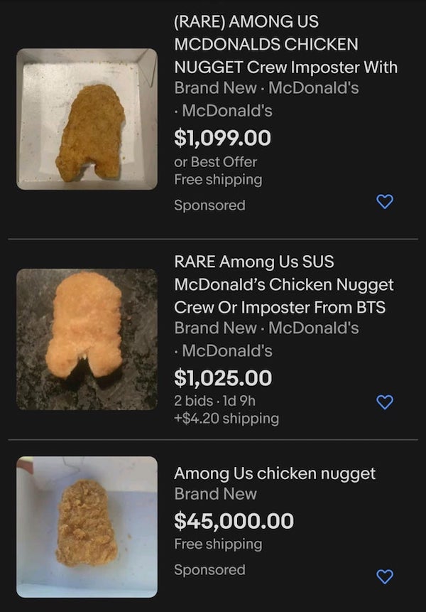 wtf things being sold online - a Rare Among Us Mcdonalds Chicken Nugget Crew Imposter With Brand New McDonald's McDonald's $1,099.00 or Best Offer Free shipping Sponsored Rare Among Us Sus McDonald's Chicken Nugget Crew Or Imposter From Bts Brand New McDo
