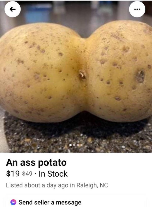 wtf things being sold online - potato - ... An ass potato $19 $49. In Stock Listed about a day ago in Raleigh, Nc Send seller a message