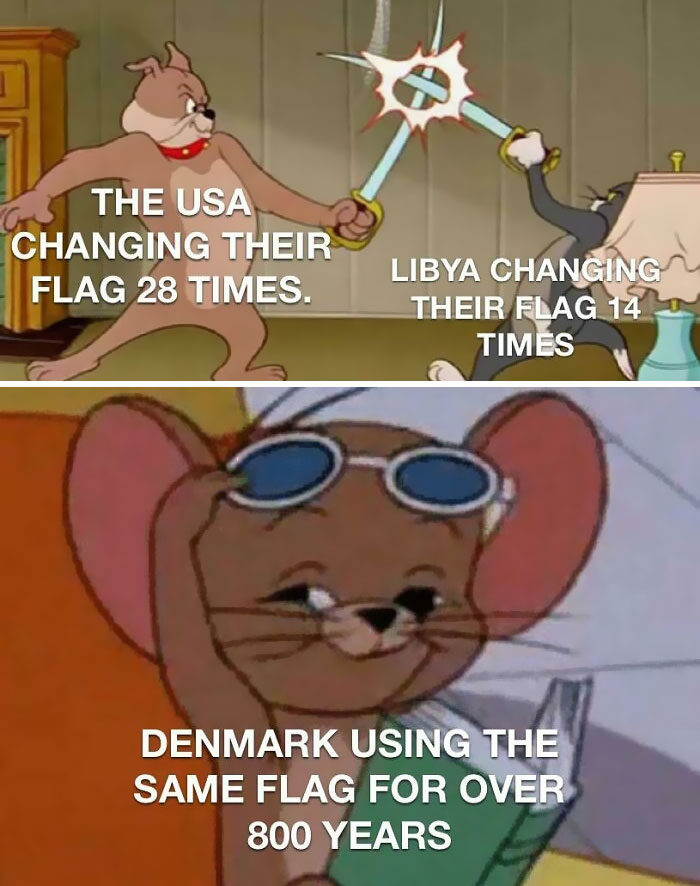 history memes - tom and jerry sword fight meme template - The Usa Changing Their Flag 28 Times. Libya Changing Their Flag 14 Times Denmark Using The Same Flag For Over 800 Years