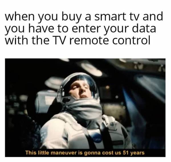 coronavirus memes uk - when you buy a smart tv and you have to enter your data with the Tv remote control This little maneuver is gonna cost us 51 years