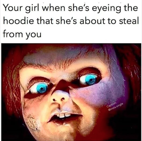 child's play blu ray - Your girl when she's eyeing the hoodie that she's about to steal from you Caption .single