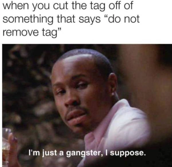 avon barksdale - when you cut the tag off of something that says "do not remove tag" I'm just a gangster, I suppose.