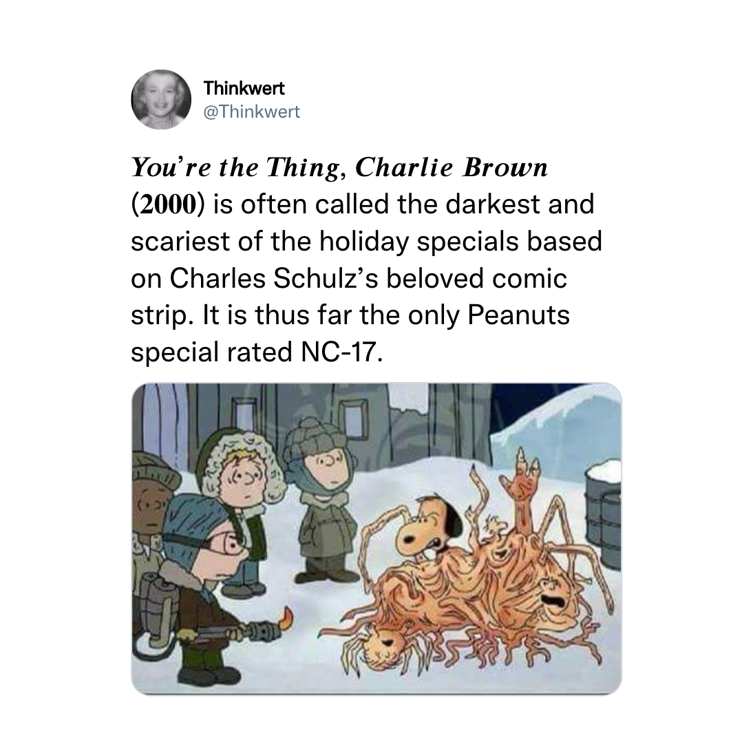 funny tweets - memes charlie brown - Thinkwert You're the Thing, Charlie Brown 2000 is often called the darkest and scariest of the holiday specials based on Charles Schulz's beloved comic strip. It is thus far the only Peanuts special rated Nc17.