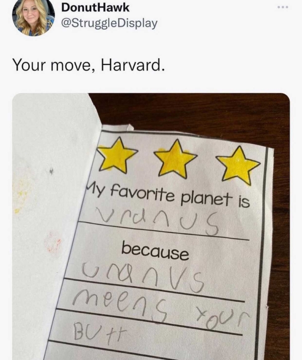 funny tweets - angle - DonutHawk Your move, Harvard. My favorite planet is Luranus because unanus meens your But