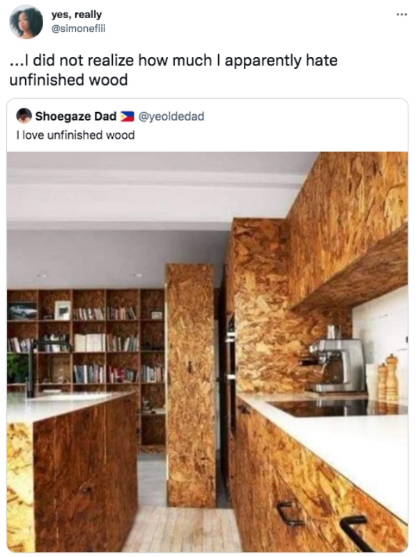 funny tweets - yes, really ...I did not realize how much I apparently hate unfinished wood Shoegaze Dad I love unfinished wood
