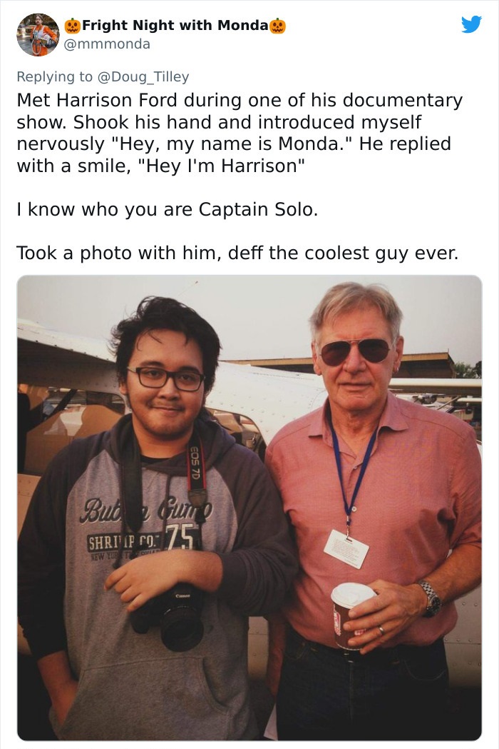 glasses - Fright Night with Monda Met Harrison Ford during one of his documentary show. Shook his hand and introduced myself nervously "Hey, my name is Monda." He replied with a smile, "Hey I'm Harrison" I know who you are Captain Solo. Took a photo with 