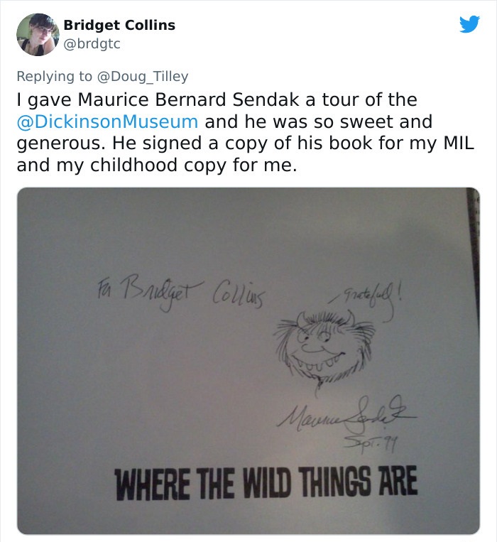 wild things are t shirt - Bridget Collins I gave Maurice Bernard Sendak a tour of the Museum and he was so sweet and generous. He signed a copy of his book for my Mil and my childhood copy for me. Fa Bridget Collins gretifich! Manne det Spr.91 Where The W