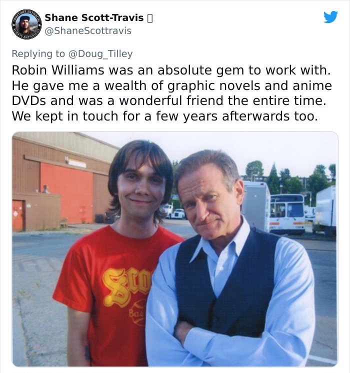 conversation - Shane ScottTravis I Scottravis Robin Williams was an absolute gem to work with. He gave me a wealth of graphic novels and anime DVDs and was a wonderful friend the entire time. We kept in touch for a few years afterwards too. So Bas