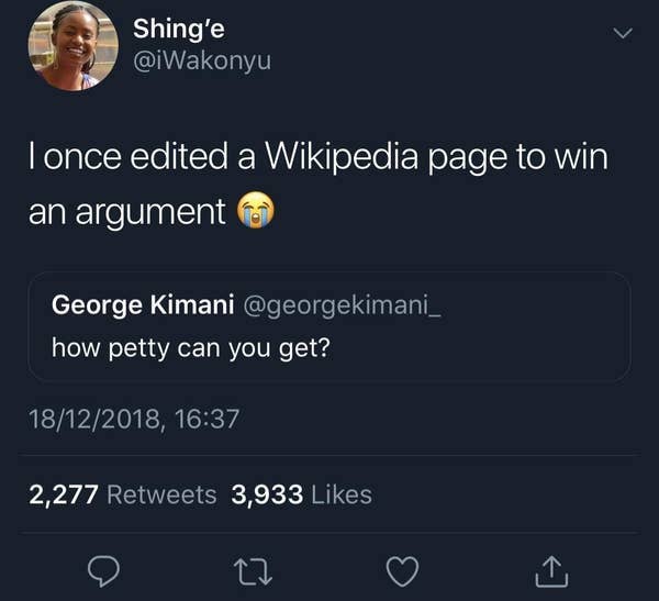 Shing'e I once edited a Wikipedia page to win an argument George Kimani how petty can you get? 18122018, 2,277 3,933 27