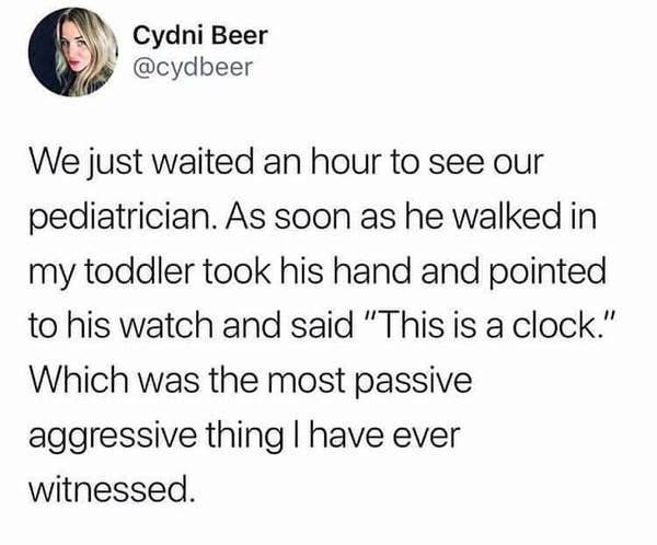 milk and honey meme - Cydni Beer We just waited an hour to see our pediatrician. As soon as he walked in my toddler took his hand and pointed to his watch and said "This is a clock." Which was the most passive aggressive thing I have ever witnessed.