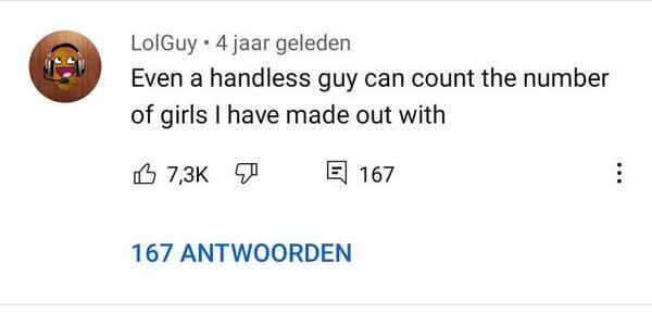 savage comments and replies - JPEG - LolGuy 4 jaar geleden Even a handless guy can count the number of girls I have made out with L 7 167 167 Antwoorden