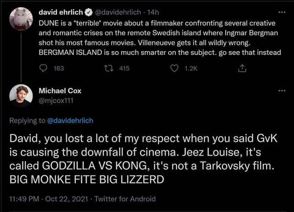 savage comments and replies - screenshot - david ehrlich 14h Dune is a terrible movie about a filmmaker confronting several creative and romantic crises on the remote Swedish island where Ingmar Bergman shot his most famous movies. Villeneueve gets it all