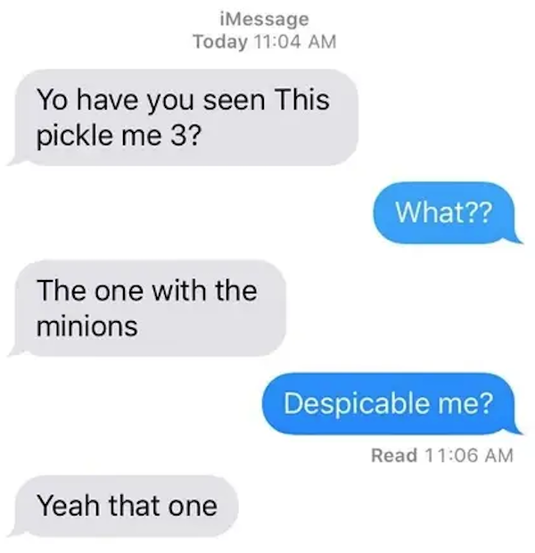 funny autocorrect fails and typos - netflix and chill text - iMessage Today Yo have you seen This pickle me 3? What?? The one with the minions Despicable me? Read Yeah that one