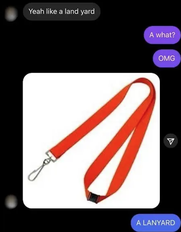 funny autocorrect fails and typos - orange - Yeah a land yard A what? Omg g ol A Lanyard