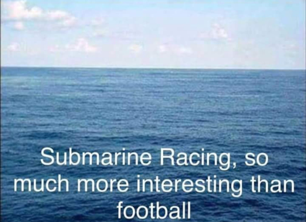 funny memes - sea - Submarine Racing, so much more interesting than football