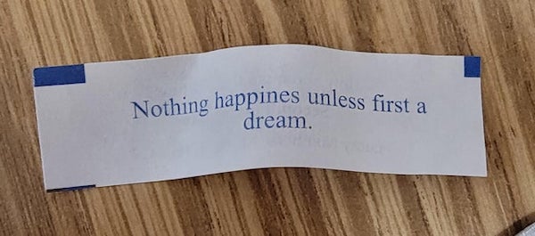 paper - Nothing happines unless first a dream.