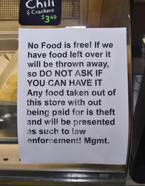 infuriating things -  besin zinciri - Chill $349 & Crackers No Food is free! If we have food left over it will be thrown away, so Do Not Ask If You Can Have It Any food taken out of this store with out being paid for is theft and will be presented as such