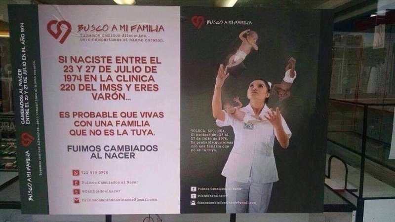 “If you were born between 7/23 and 7/27 of 1974 on IMSS clinic #220 and you’re a male…you’re probably living with a family that is not yours” Campaign poster of #WeWereSwitchedAtBirth in Mexico