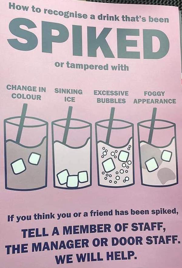 drinkware - How to recognise a drink that's been Spiked or tampered with Change In Colour Sinking Ice Excessive Foggy Bubbles Appearance I t 8 If you think you or a friend has been spiked, Tell A Member Of Staff, The Manager Or Door Staff. We Will Help.
