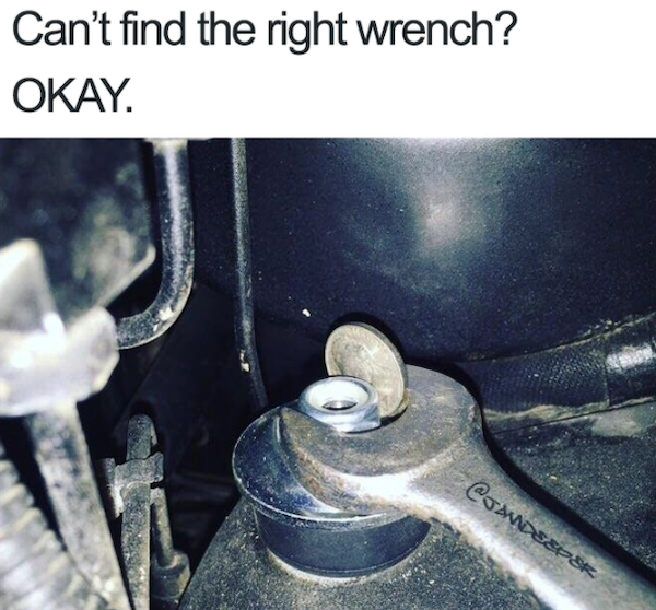 life hacks - wrench meme - Can't find the right wrench use a coin