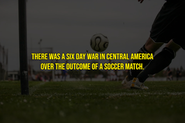 player - There Was A Six Day War In Central America Over The Outcome Of A Soccer Match.