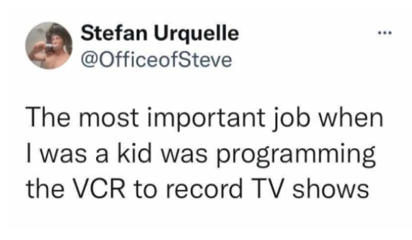 love my mom quotes - Stefan Urquelle The most important job when I was a kid was programming the Vcr to record Tv shows