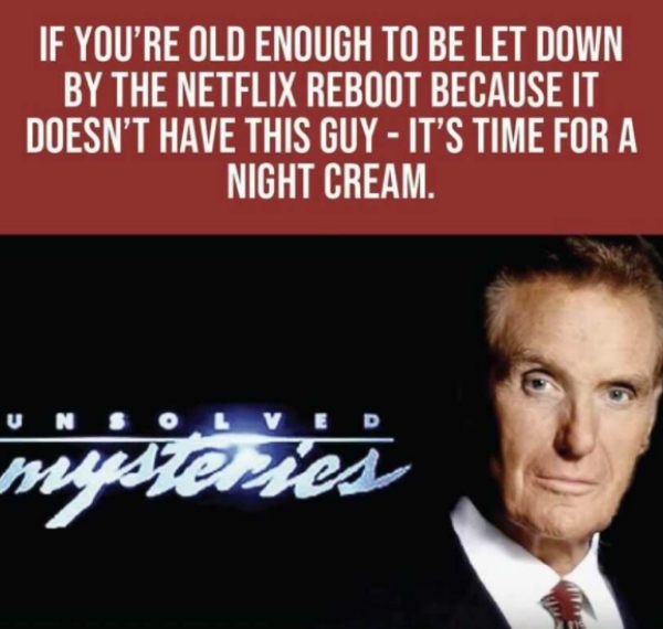 photo caption - If You'Re Old Enough To Be Let Down By The Netflix Reboot Because It Doesn'T Have This Guy It'S Time For A Night Cream. Unsolved mysteries