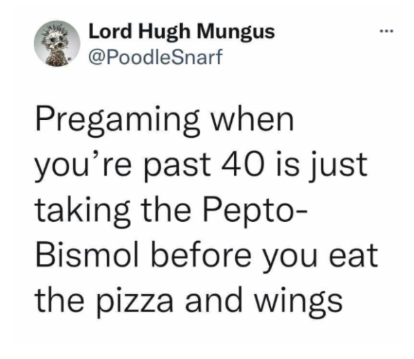 mediacom beyond advertising - ... Lord Hugh Mungus Pregaming when you're past 40 is just taking the Pepto Bismol before you eat the pizza and wings