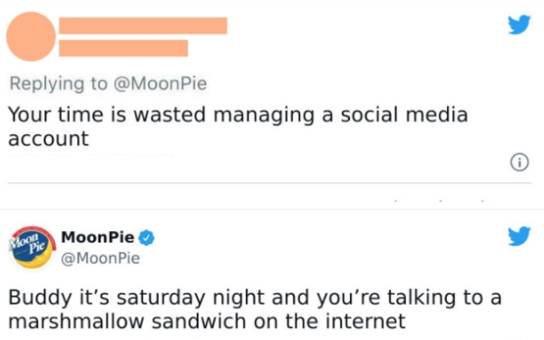 Pie Your time is wasted managing a social media account Blood Moon Pie Pie Pie Buddy it's saturday night and you're talking to a marshmallow sandwich on the internet