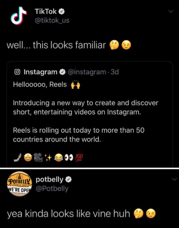 screenshot - o TikTok well... this looks familiar 0 Instagram 3d Hellooooo, Reels # Introducing a new way to create and discover short, entertaining videos on Instagram. Reels is rolling out today to more than 50 countries around the world. 99 100 Potbell