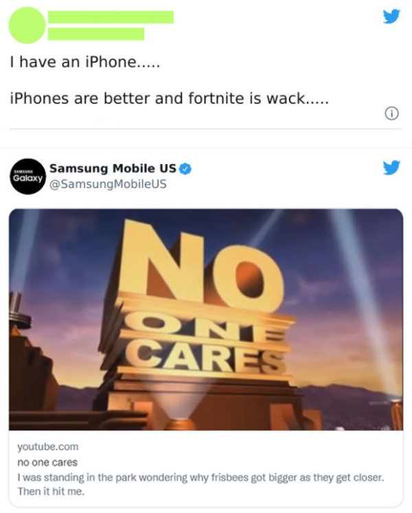 screenshot - I have an iPhone..... iPhones are better and fortnite is wack..... Samsung Mobile Us Galaxy MobileUS No Onio Cares youtube.com no one cares I was standing in the park wondering why frisbees got bigger as they get closer. Then it hit me.