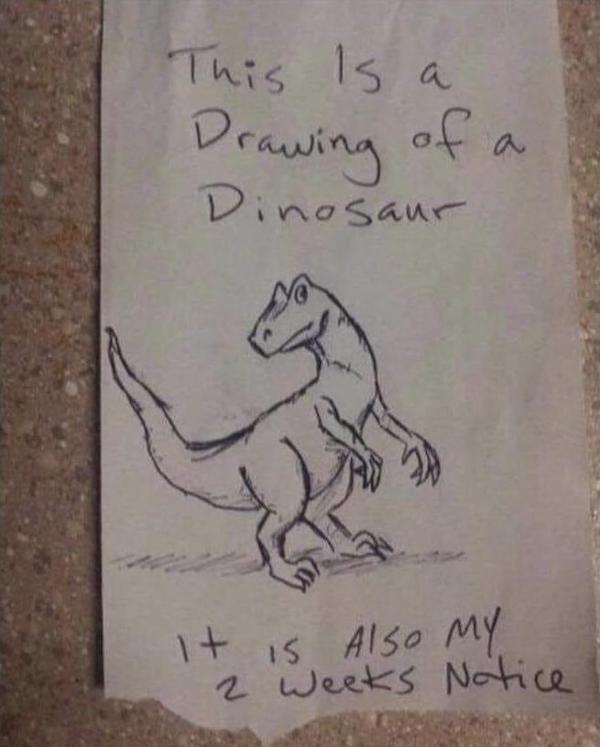 two week notice funny - This is Drawing of Is a of a Dinosaur 1 Is Also my 2 weeks Notice