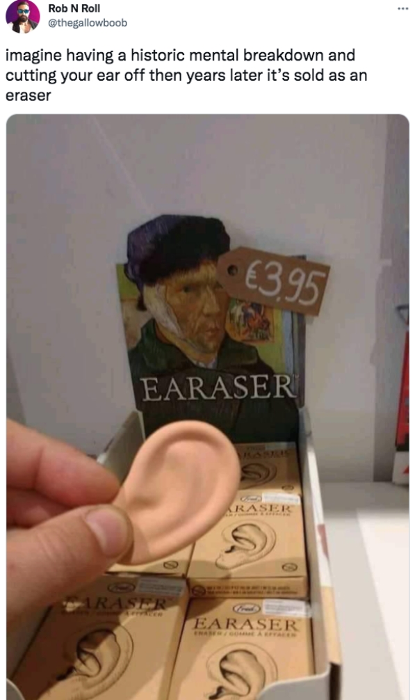 Funny Tweets  - Fred Earaser Ear-Shaped Rubber Desk Eraser - ... Rob N Roll imagine having a historic mental breakdown and cutting your ear off then years later it's sold as an eraser 3.95 Earaser Raser Trasmr Earaser