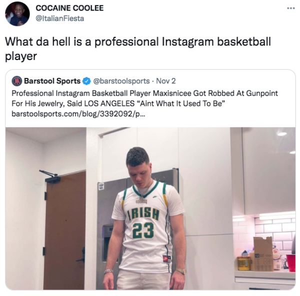 Funny Tweets  - shoulder - Cocaine Coolee What da hell is a professional Instagram basketball player Barstool Sports Nov 2 Professional Instagram Basketball Player Maxisnicee Got Robbed At Gunpoint For His Jewelry, Said Los Angeles Aint What It Used To Be