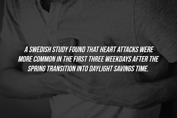 interesting facts - photograph - A Swedish Study Found That Heart Attacks Were More Common In The First Three Weekdays After The Spring Transition Into Daylight Savings Time.