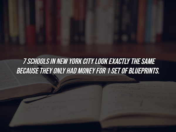 interesting facts - book - 7 Schools In New York City Look Exactly The Same Because They Only Had Money For 1 Set Of Blueprints.